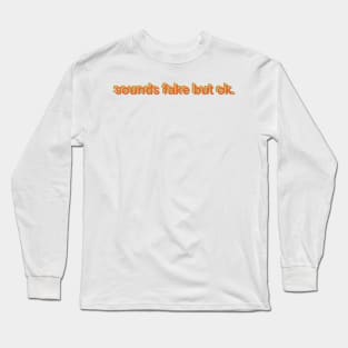 sounds fake but ok Long Sleeve T-Shirt